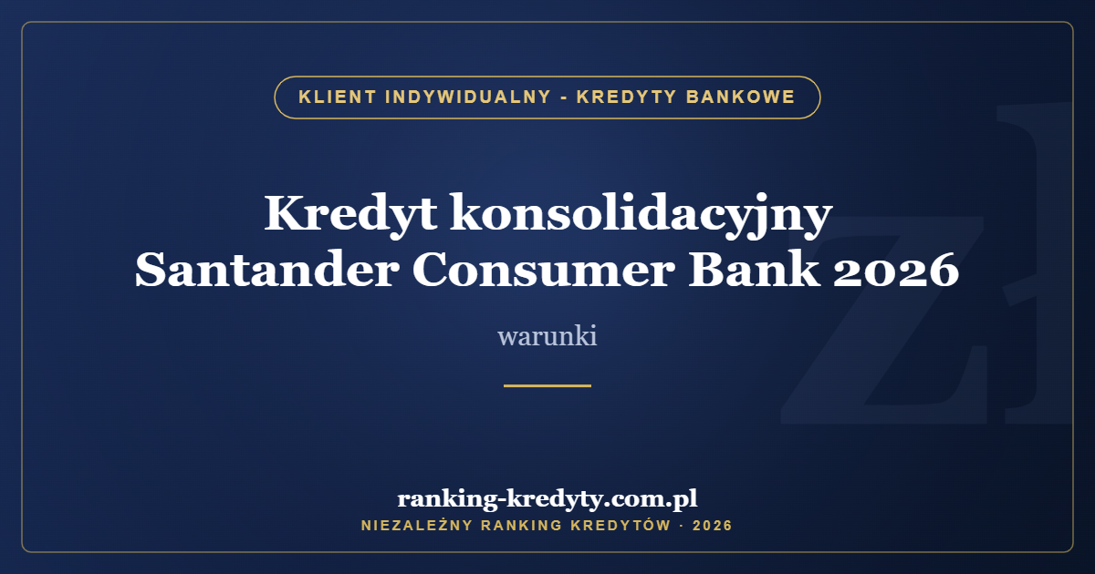 Kredyt konsolidacyjny Santander Consumer Bank 2026 – warunki