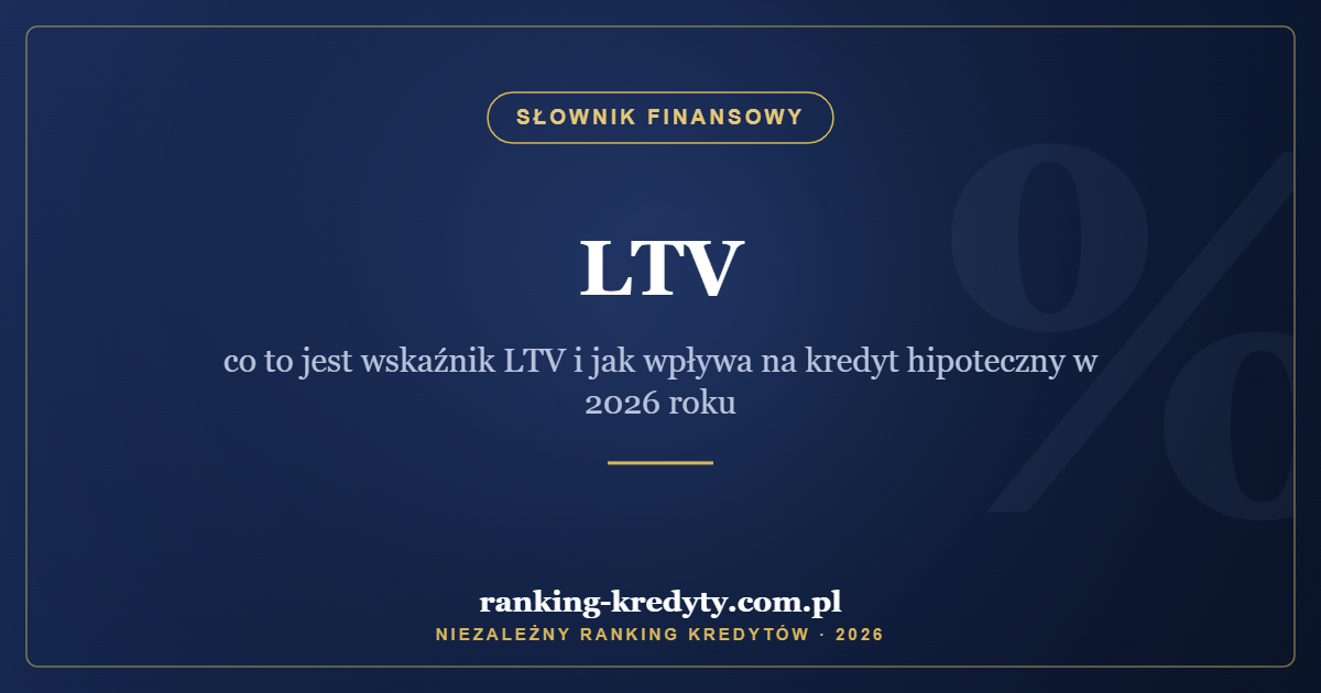 LTV – co to jest wskaźnik LTV i jak wpływa na kredyt hipoteczny w 2026 roku