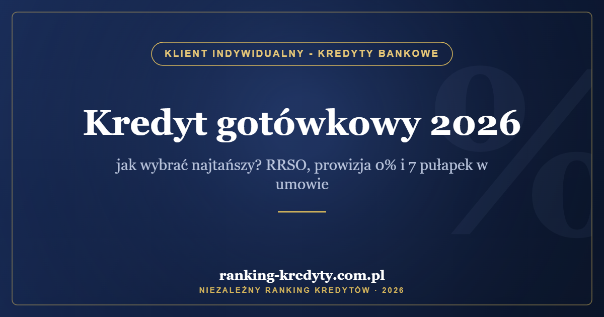 Kredyt gotówkowy 2026 – jak wybrać najtańszy? RRSO, prowizja 0% i 7 pułapek w umowie