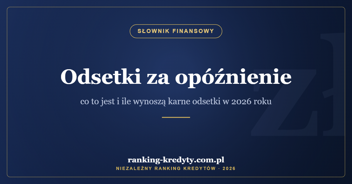 Odsetki za opóźnienie – co to jest i ile wynoszą karne odsetki w 2026 roku