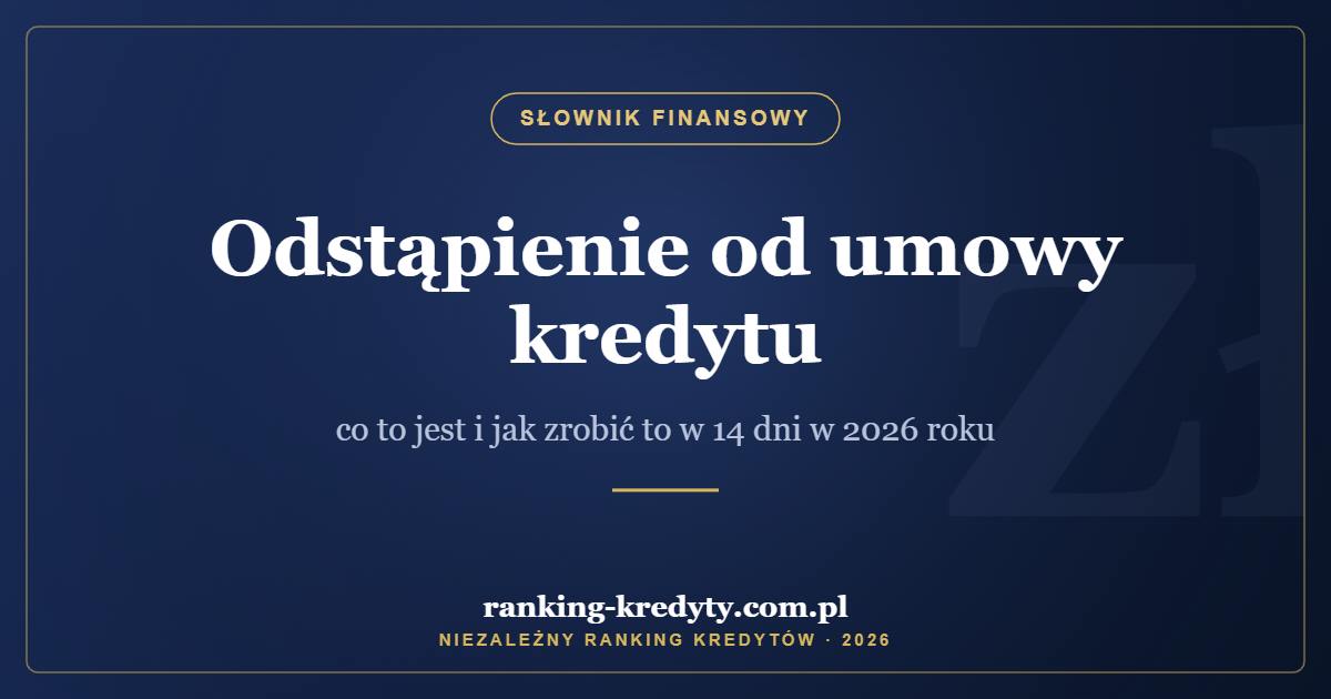 Odstąpienie od umowy kredytu – co to jest i jak zrobić to w 14 dni w 2026 roku