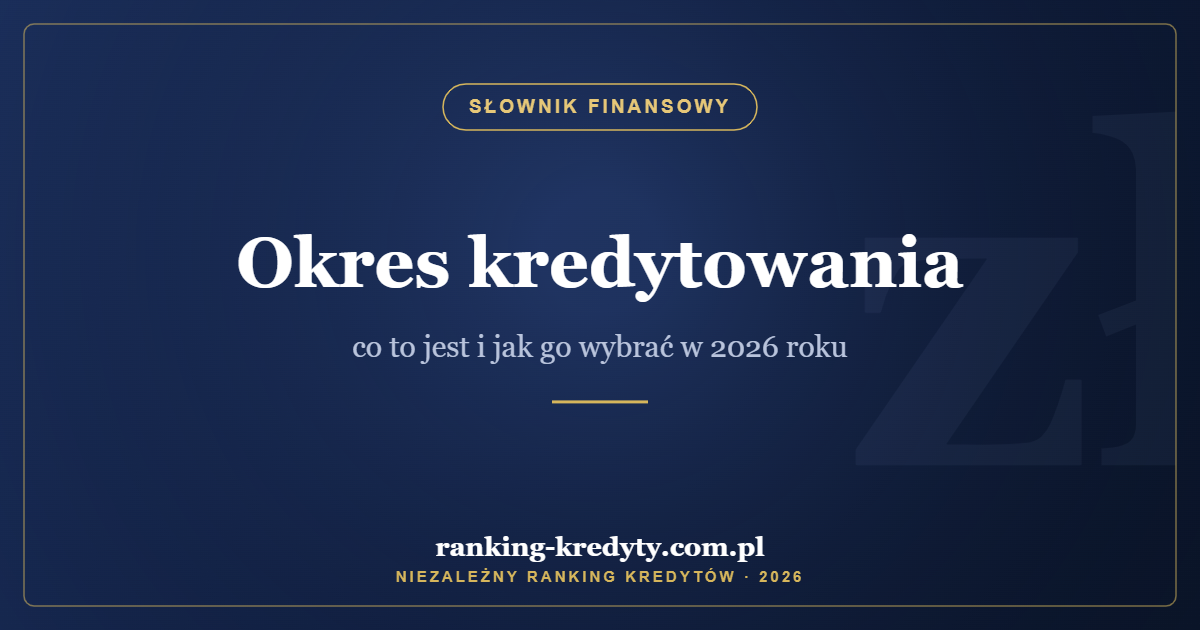 Okres kredytowania – co to jest i jak go wybrać w 2026 roku