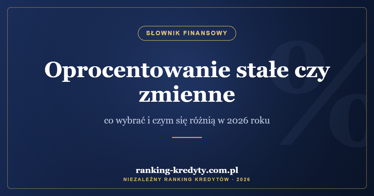 Oprocentowanie stałe czy zmienne – co wybrać i czym się różnią w 2026 roku