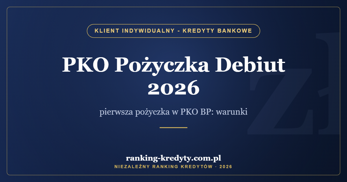 PKO Pożyczka Debiut 2026 – pierwsza pożyczka w PKO BP: warunki