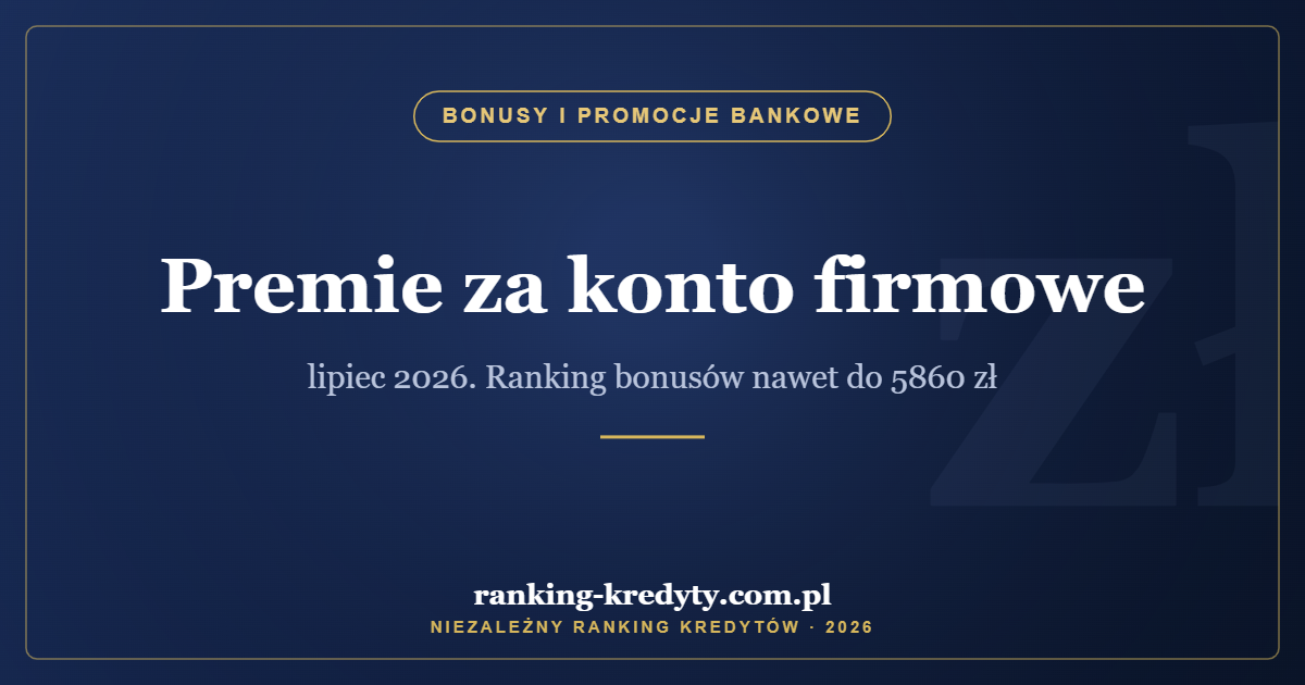 Premie za konto firmowe – lipiec 2026. Ranking bonusów nawet do 5860 zł