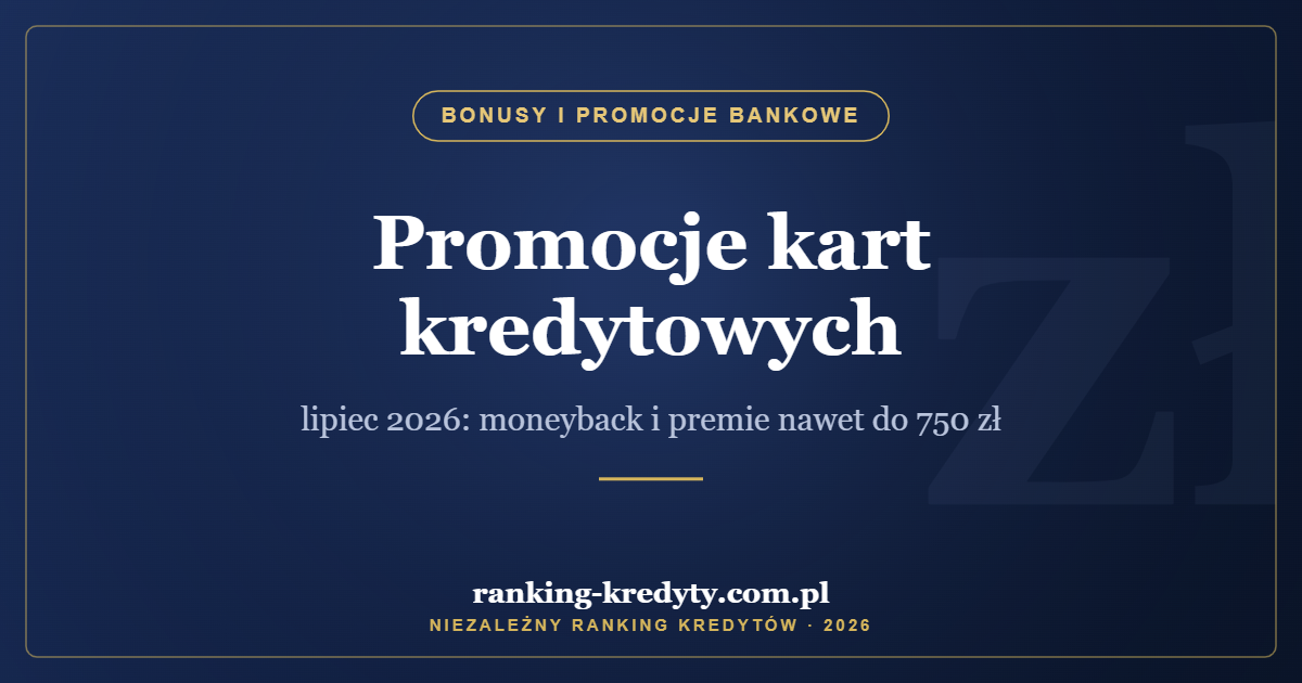 Promocje kart kredytowych – lipiec 2026: moneyback i premie nawet do 750 zł