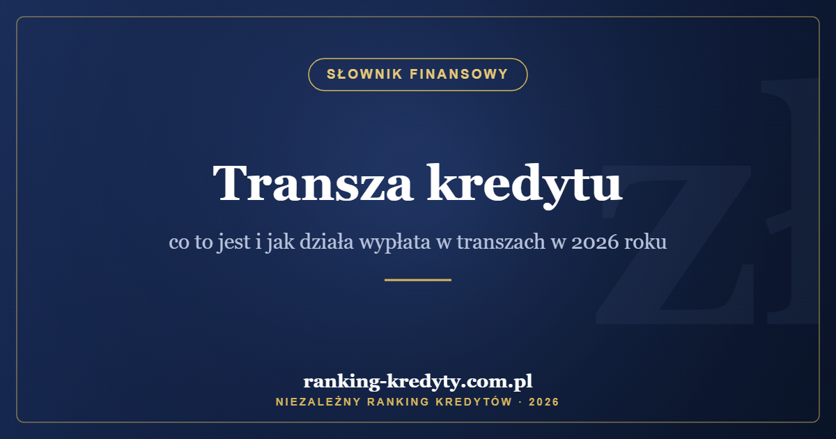 Transza kredytu – co to jest i jak działa wypłata w transzach w 2026 roku