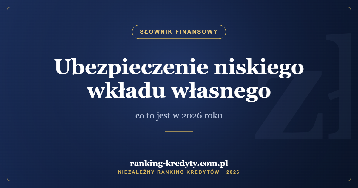 Ubezpieczenie niskiego wkładu własnego – co to jest w 2026 roku