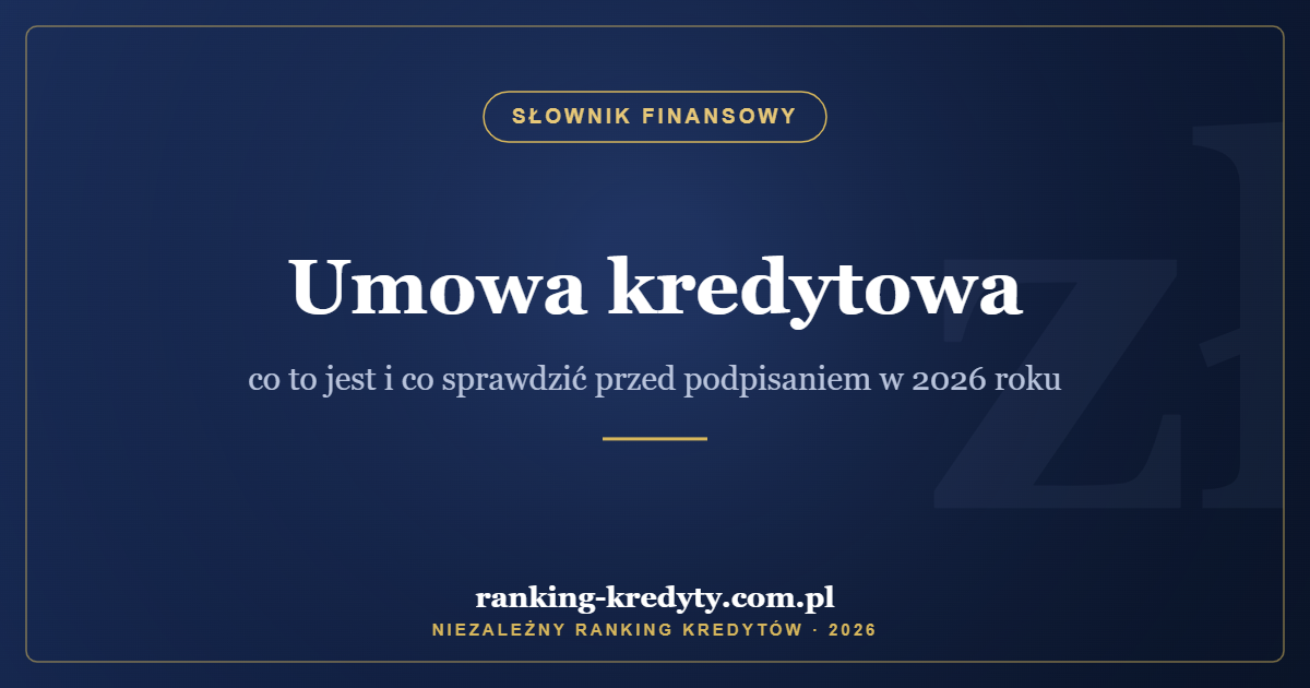 Umowa kredytowa – co to jest i co sprawdzić przed podpisaniem w 2026 roku
