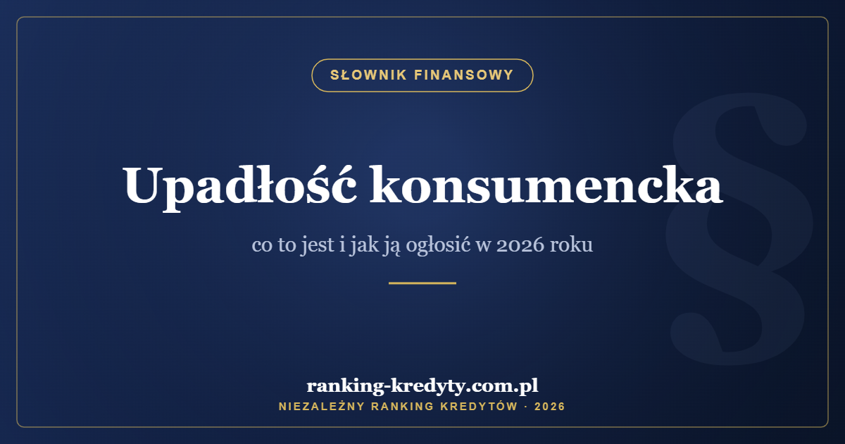 Upadłość konsumencka – co to jest i jak ją ogłosić w 2026 roku