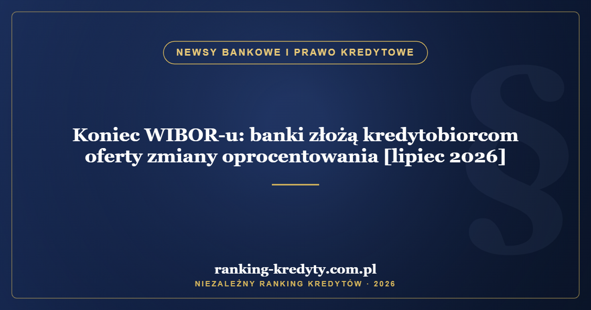 Koniec WIBOR-u: banki złożą kredytobiorcom oferty zmiany oprocentowania [lipiec 2026]
