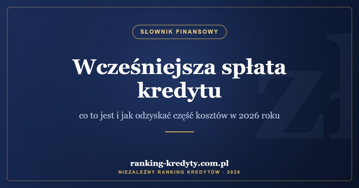 Wcześniejsza spłata kredytu – co to jest i jak odzyskać część kosztów w 2026 roku