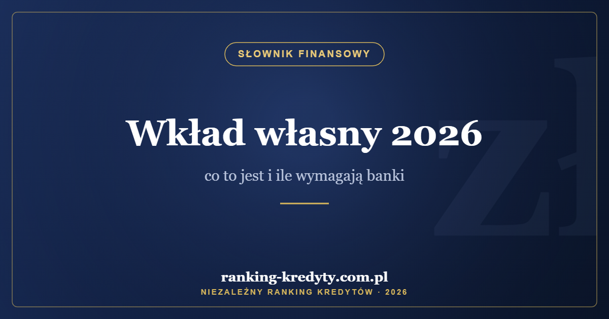 Wkład własny 2026 – co to jest i ile wymagają banki