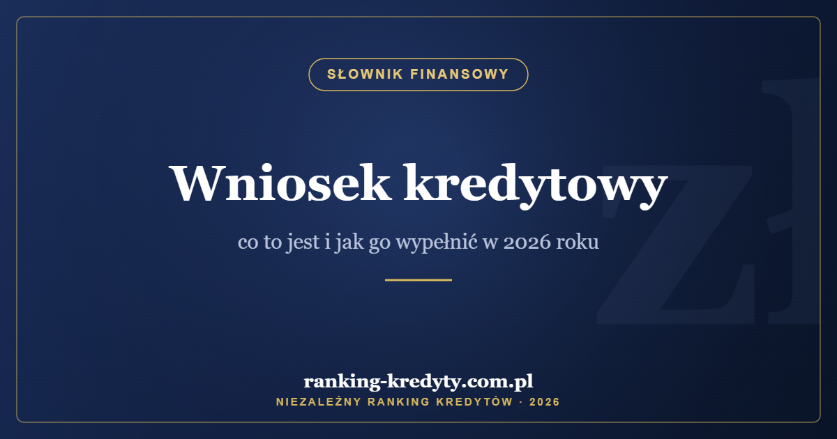 Wniosek kredytowy – co to jest i jak go wypełnić w 2026 roku