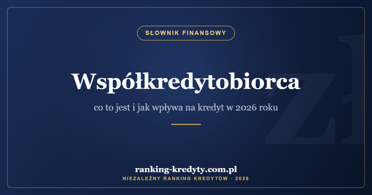 Współkredytobiorca – co to jest i jak wpływa na kredyt w 2026 roku