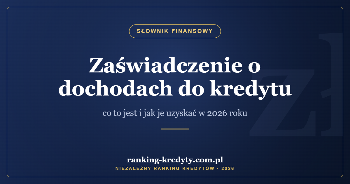 Zaświadczenie o dochodach do kredytu – co to jest i jak je uzyskać w 2026 roku