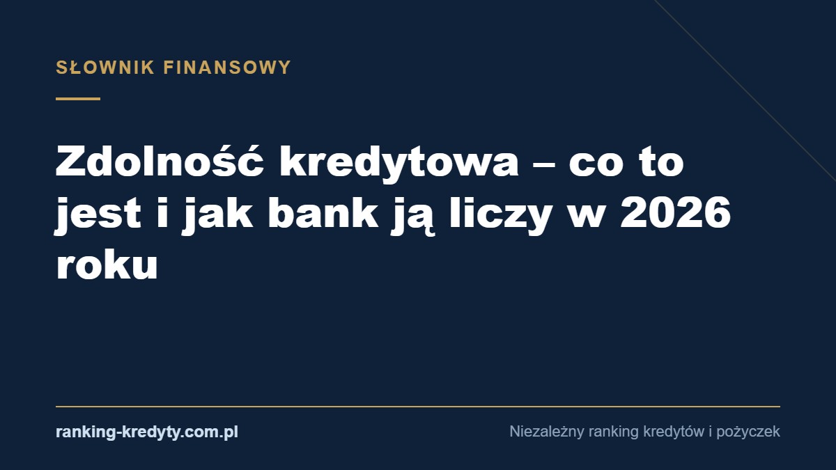 Okładka artykułu: Zdolność kredytowa – co to jest i jak bank ją liczy w 2026 roku