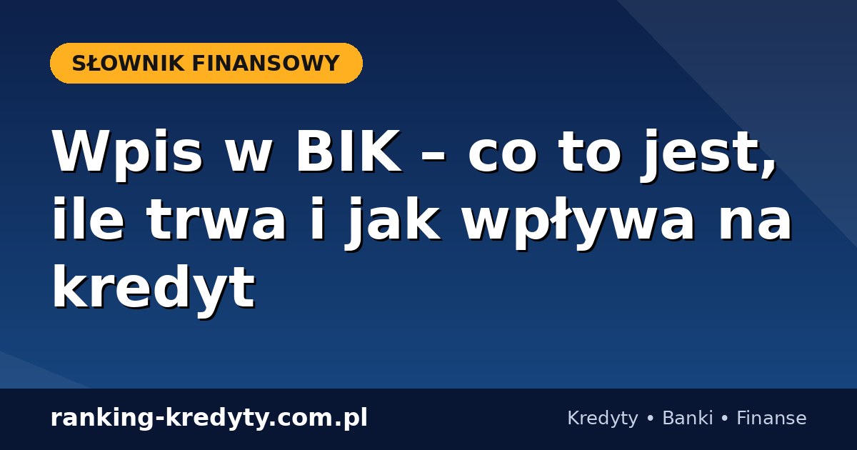 Wpis w BIK – co to jest, ile trwa i jak wpływa na Twój kredyt w 2026 roku