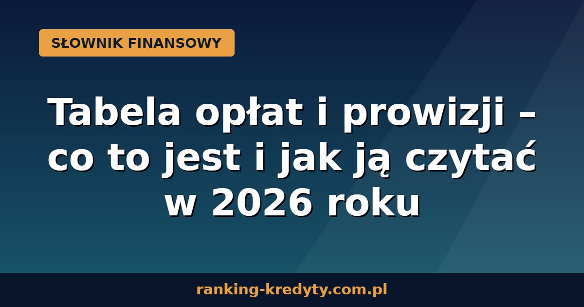 Tabela opłat i prowizji – jak ją czytać w 2026 roku