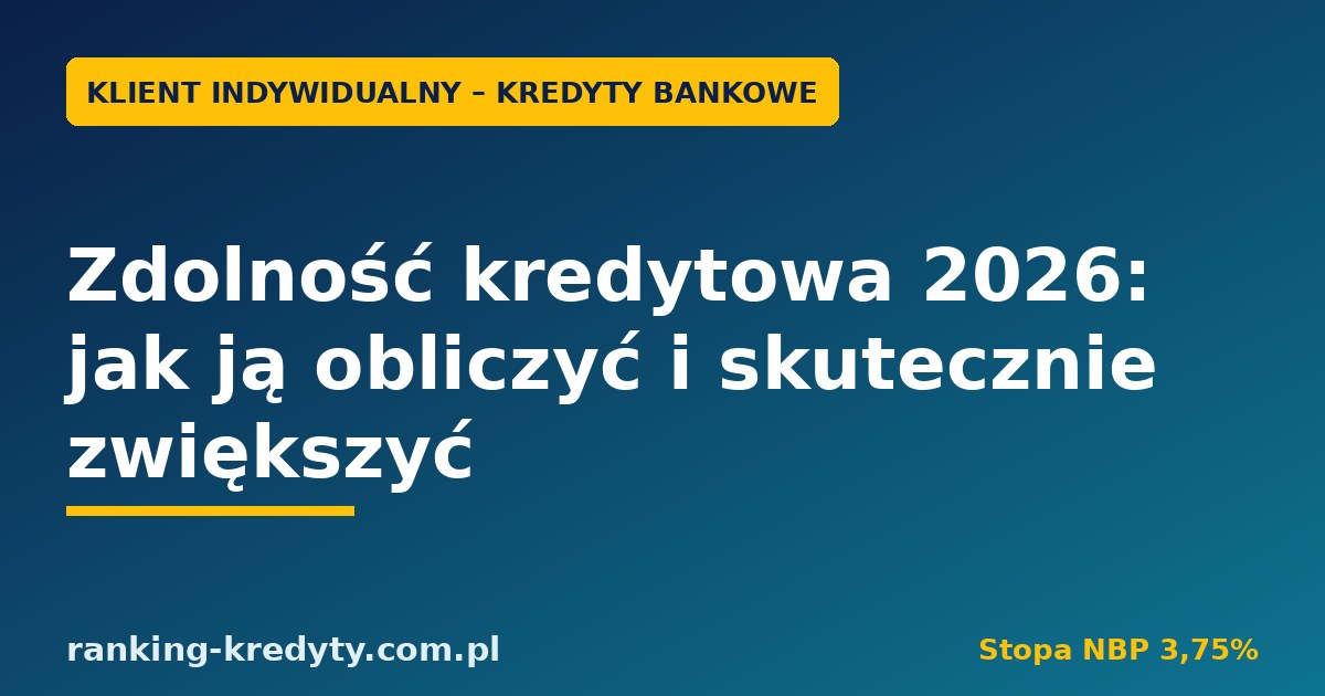 Zdolność kredytowa 2026 – jak ją obliczyć i skutecznie zwiększyć