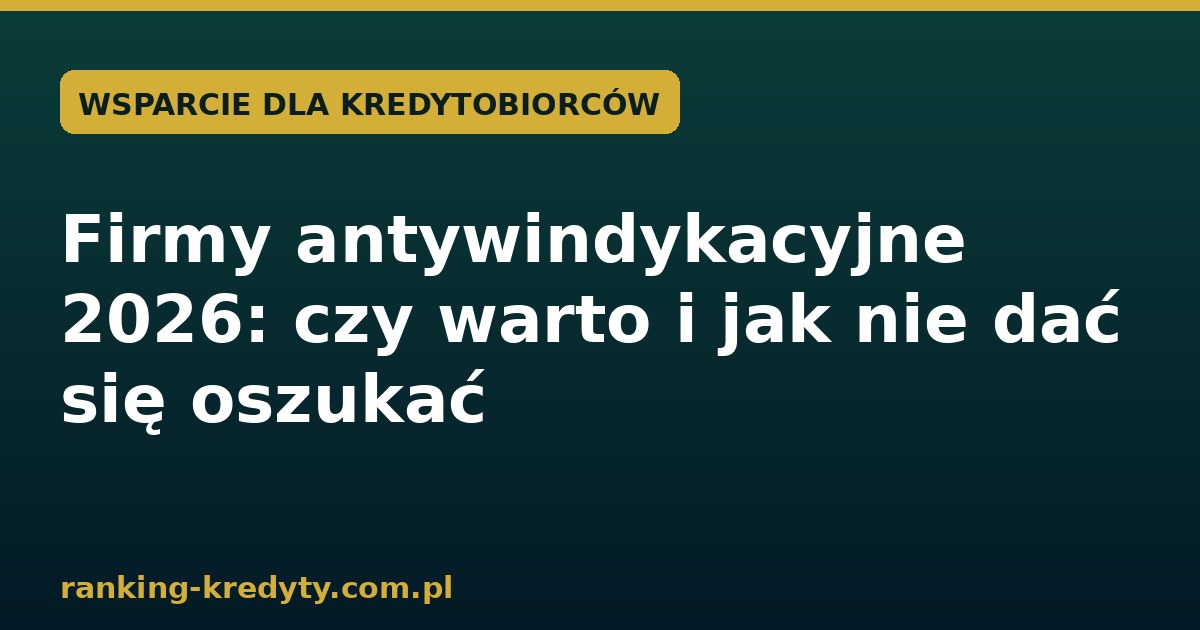 Firmy antywindykacyjne 2026 – jak nie dać się oszukać