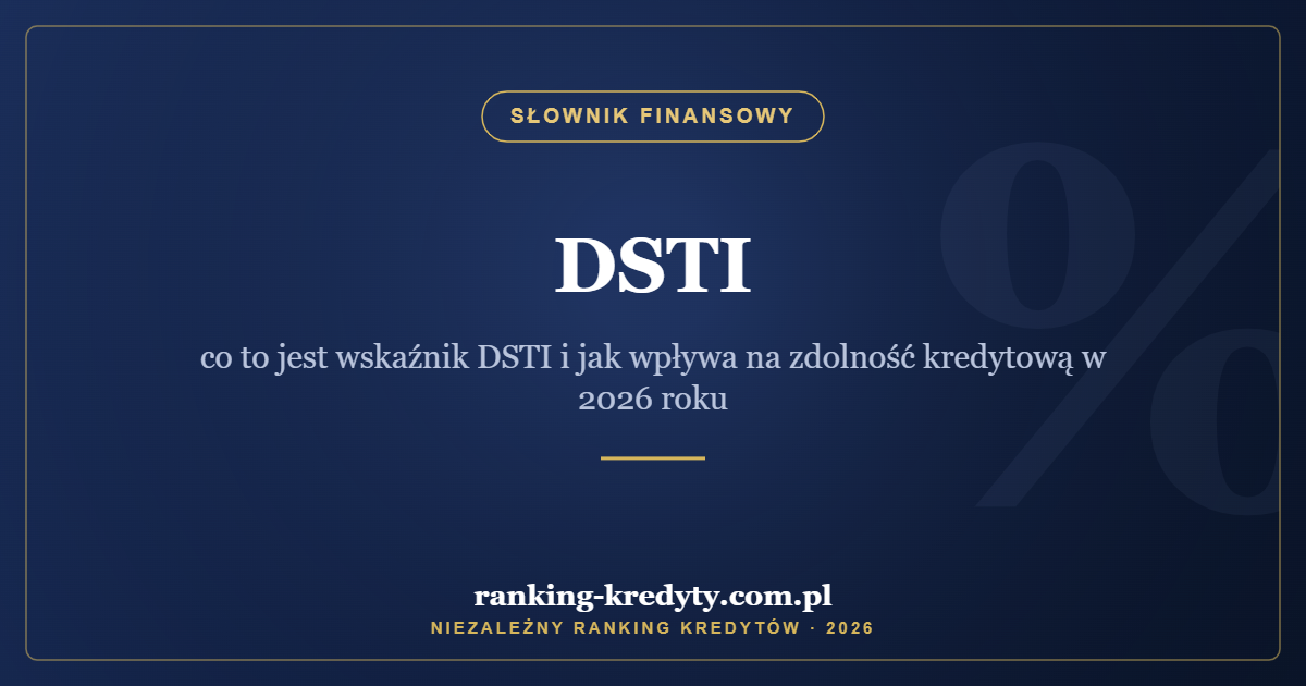 DSTI – co to jest wskaźnik DSTI i jak wpływa na zdolność kredytową w 2026 roku