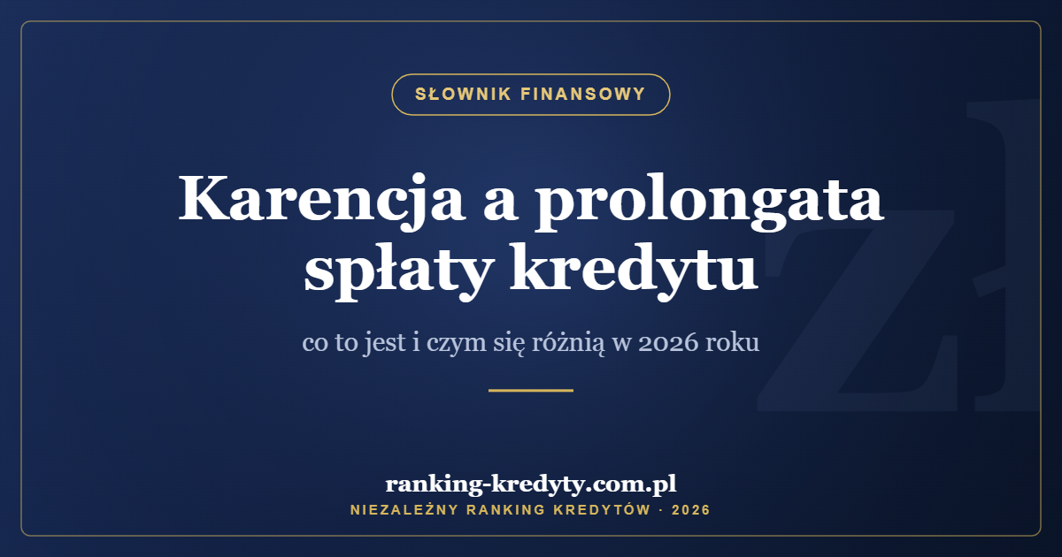 Karencja a prolongata spłaty kredytu – co to jest i czym się różnią w 2026 roku