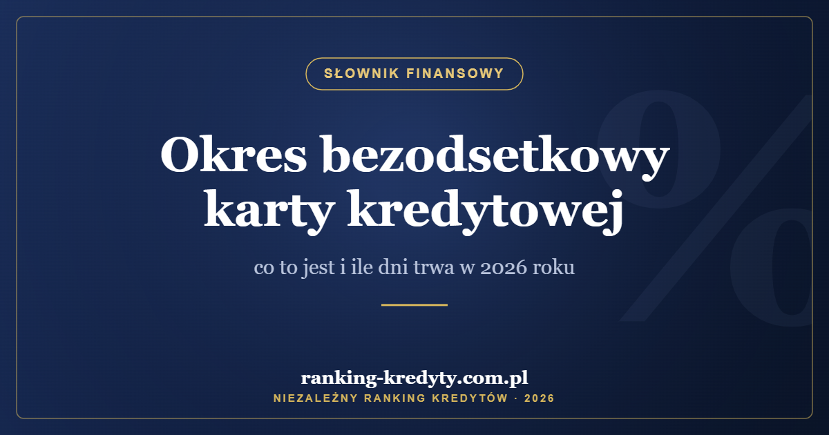 Okres bezodsetkowy karty kredytowej – co to jest i ile dni trwa w 2026 roku