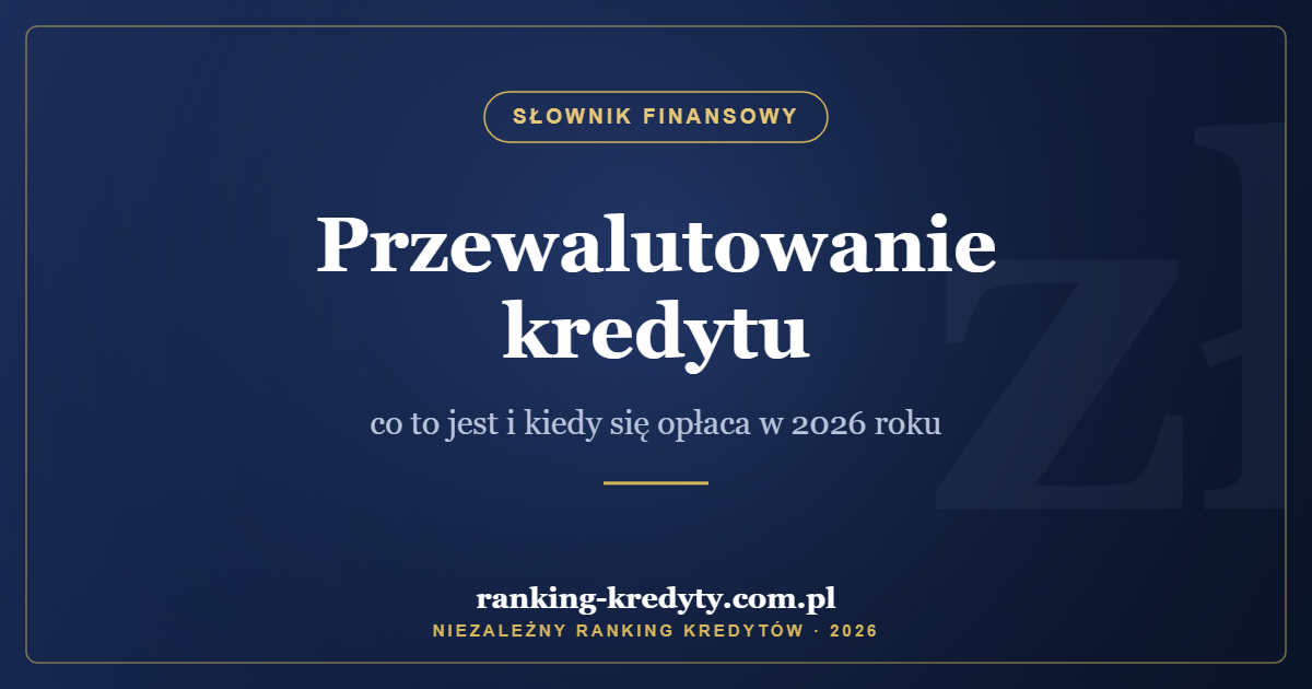 Przewalutowanie kredytu – co to jest i kiedy się opłaca w 2026 roku