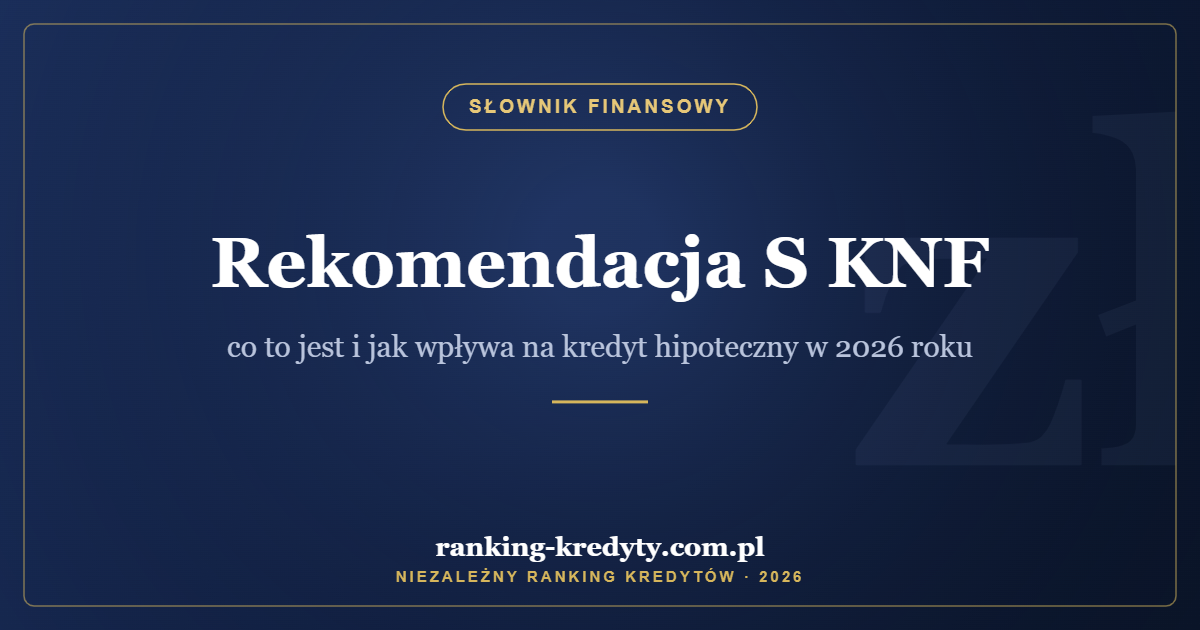 Rekomendacja S KNF – co to jest i jak wpływa na kredyt hipoteczny w 2026 roku