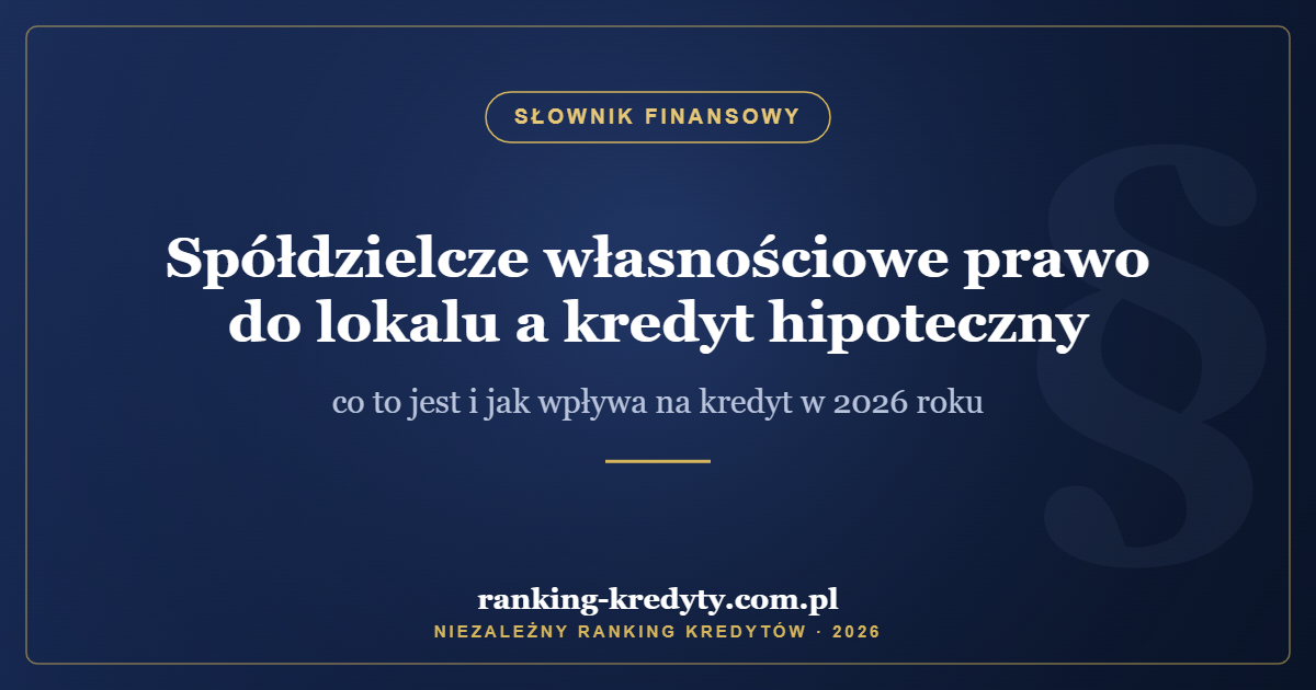 Spółdzielcze własnościowe prawo do lokalu a kredyt hipoteczny – co to jest i jak wpływa na kredyt w 2026 roku