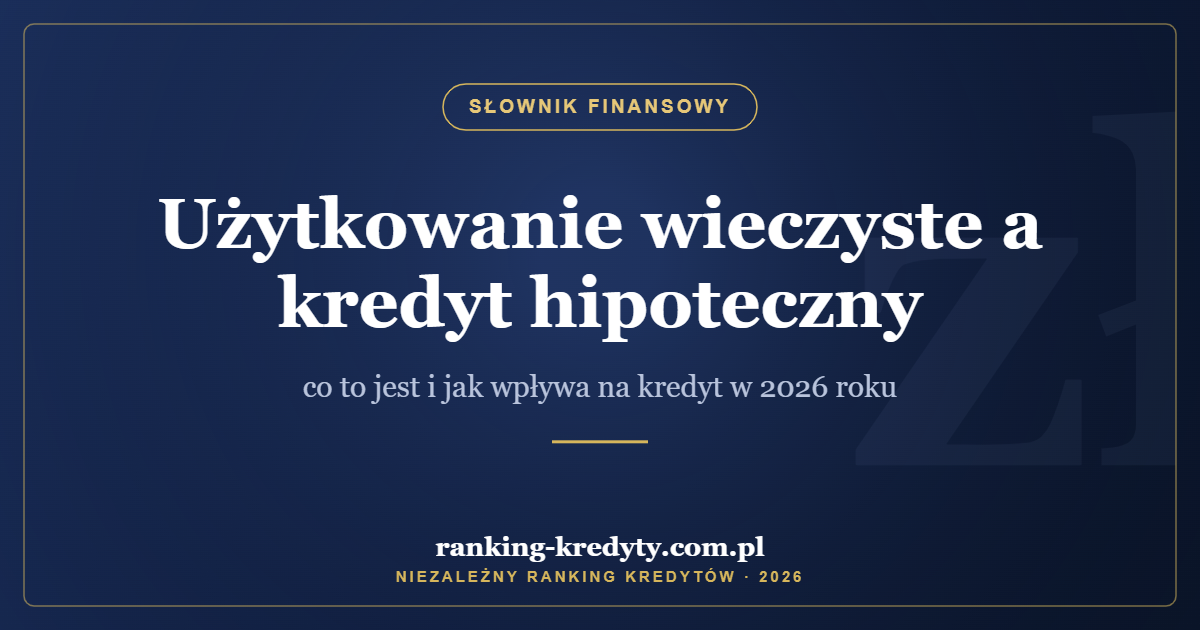 Użytkowanie wieczyste a kredyt hipoteczny – co to jest i jak wpływa na kredyt w 2026 roku