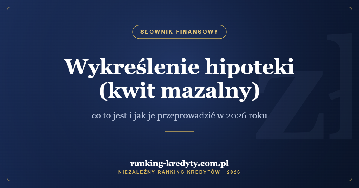 Wykreślenie hipoteki (kwit mazalny) – co to jest i jak je przeprowadzić w 2026 roku