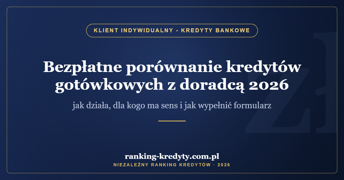 Bezpłatne porównanie kredytów gotówkowych z doradcą 2026 – jak działa, dla kogo ma sens i jak wypełnić formularz