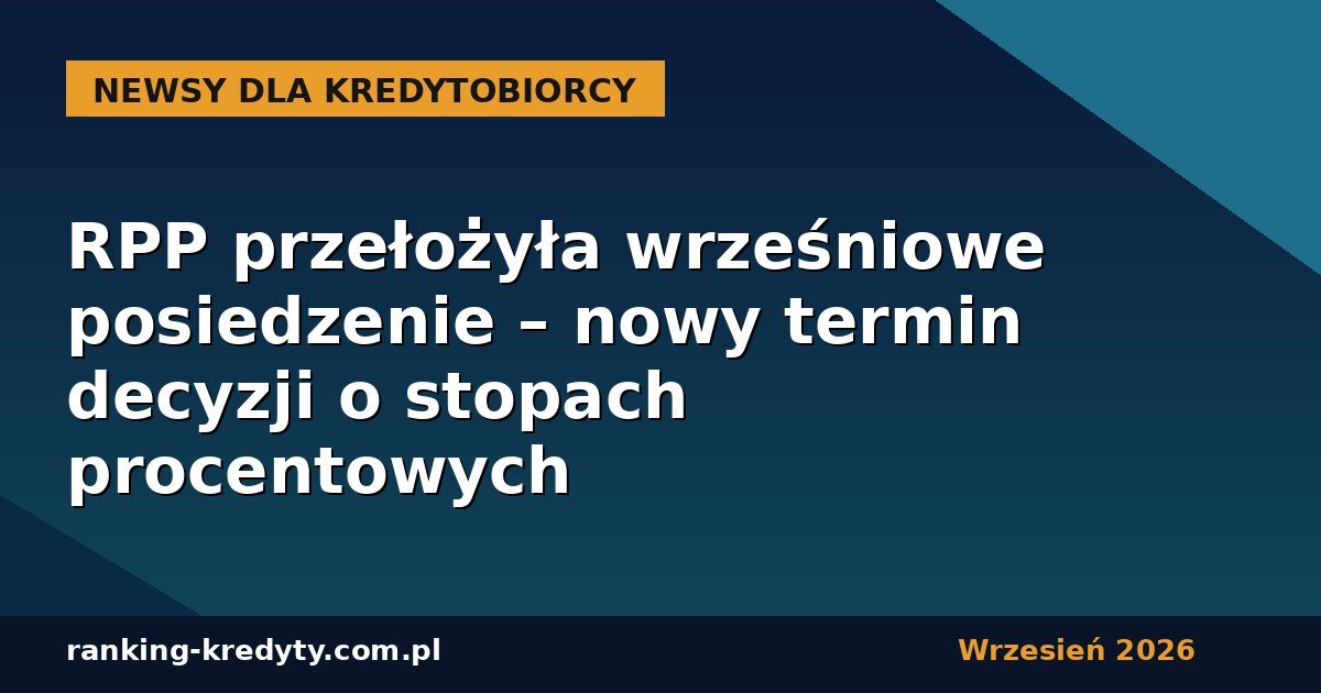 RPP wrzesień 2026: przełożone posiedzenie i nowy termin decyzji o stopach