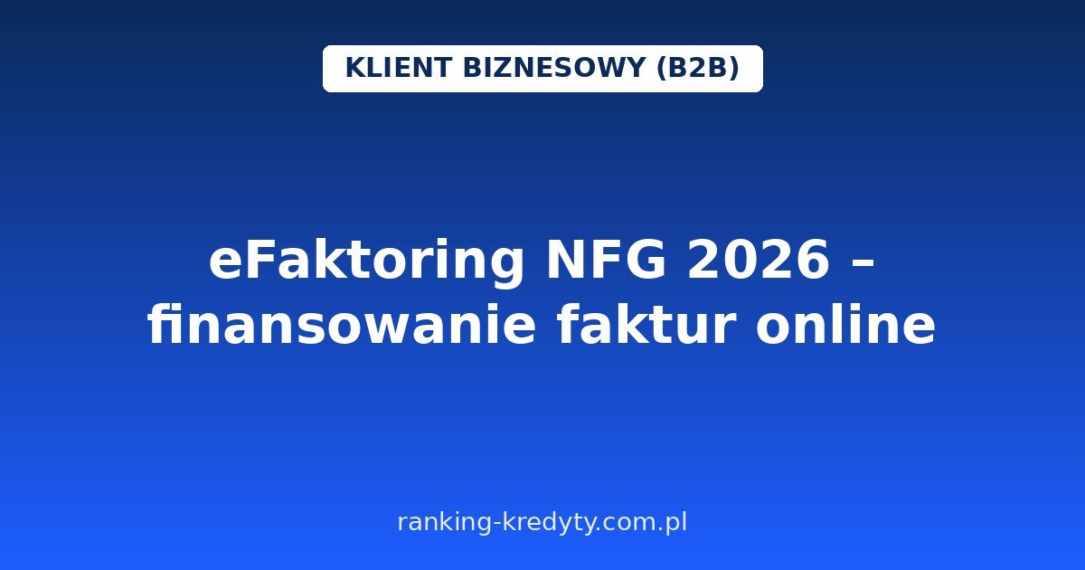eFaktoring NFG 2026 – finansowanie faktur online do 250 000 zł dla JDG i mikrofirm