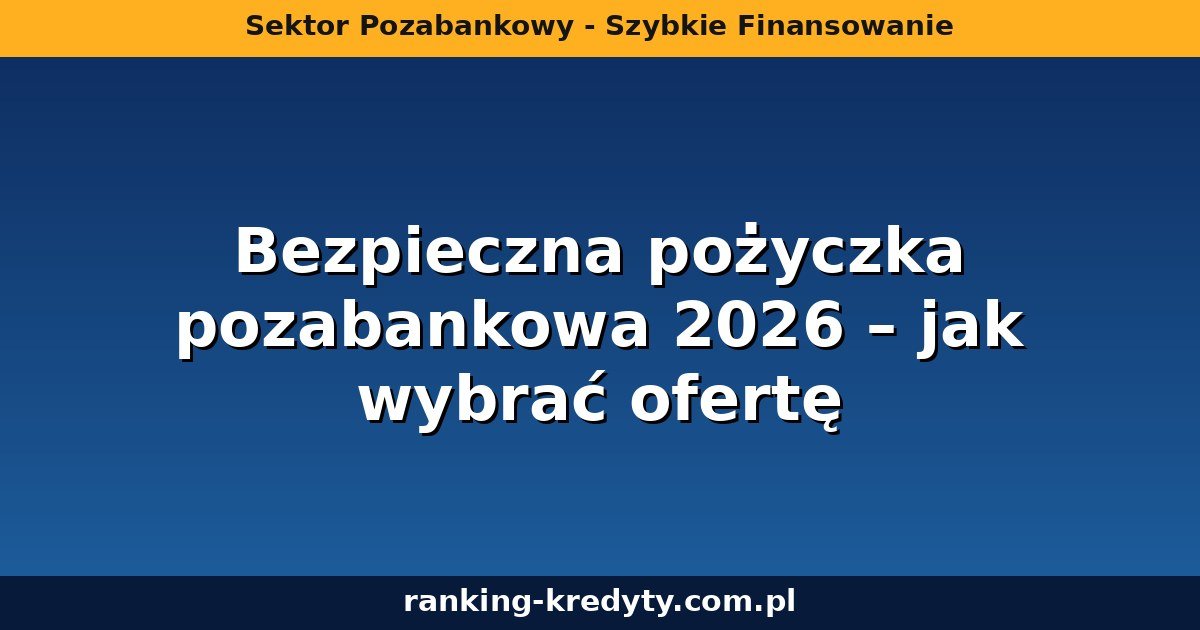 Bezpieczna pożyczka pozabankowa 2026 – jak wybrać ofertę