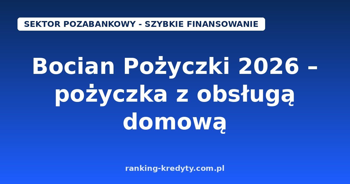 Bocian Pożyczki 2026 – pożyczka z obsługą domową od 600 do 2 000 zł: warunki, wniosek i koszty