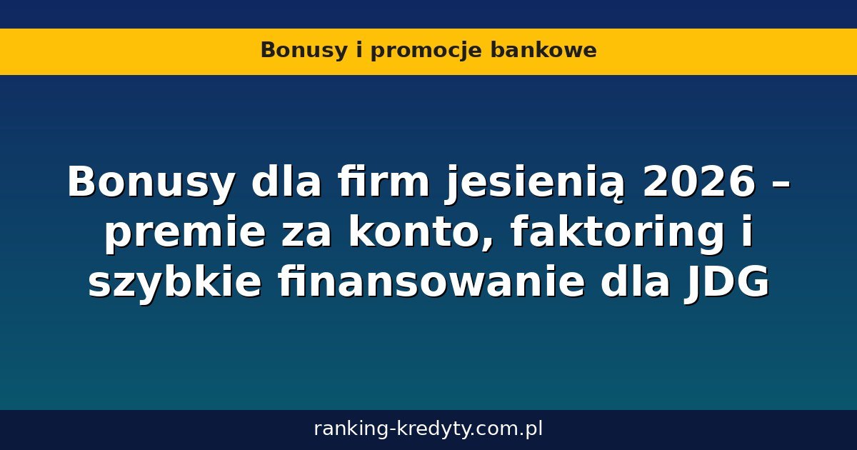 Bonusy dla firm 2026 - premie za konto firmowe, faktoring i finansowanie dla JDG