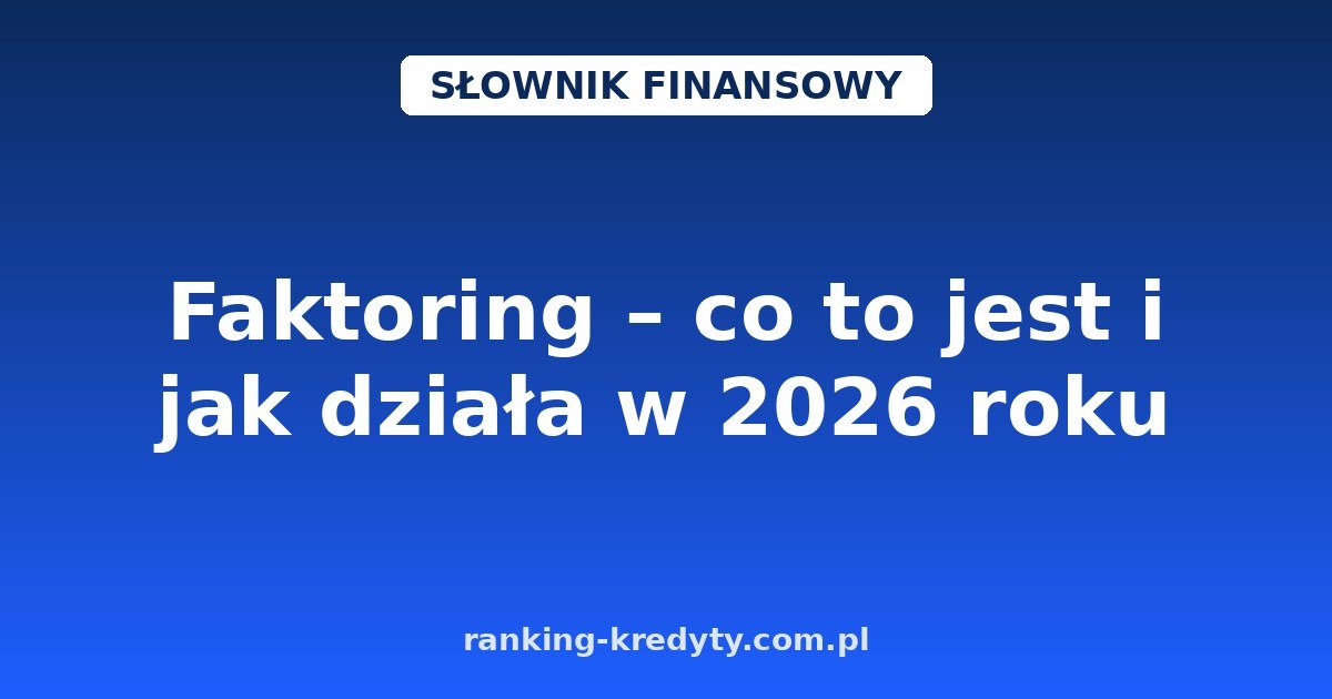 Faktoring – co to jest i jak działa w 2026 roku