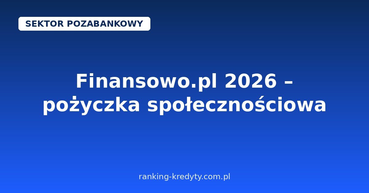 Finansowo.pl 2026 – pożyczka społecznościowa od 50 do 30 000 zł na 12–26 miesięcy: jak działa, wniosek online, plusy i minusy