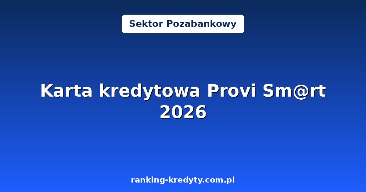 Karta kredytowa Provi Sm@rt od Providenta 2026 – odnawialny limit od 500 do 15 000 zł i zwrot do 1200 zł dla nowych klientów: jak działa i jak zamówić