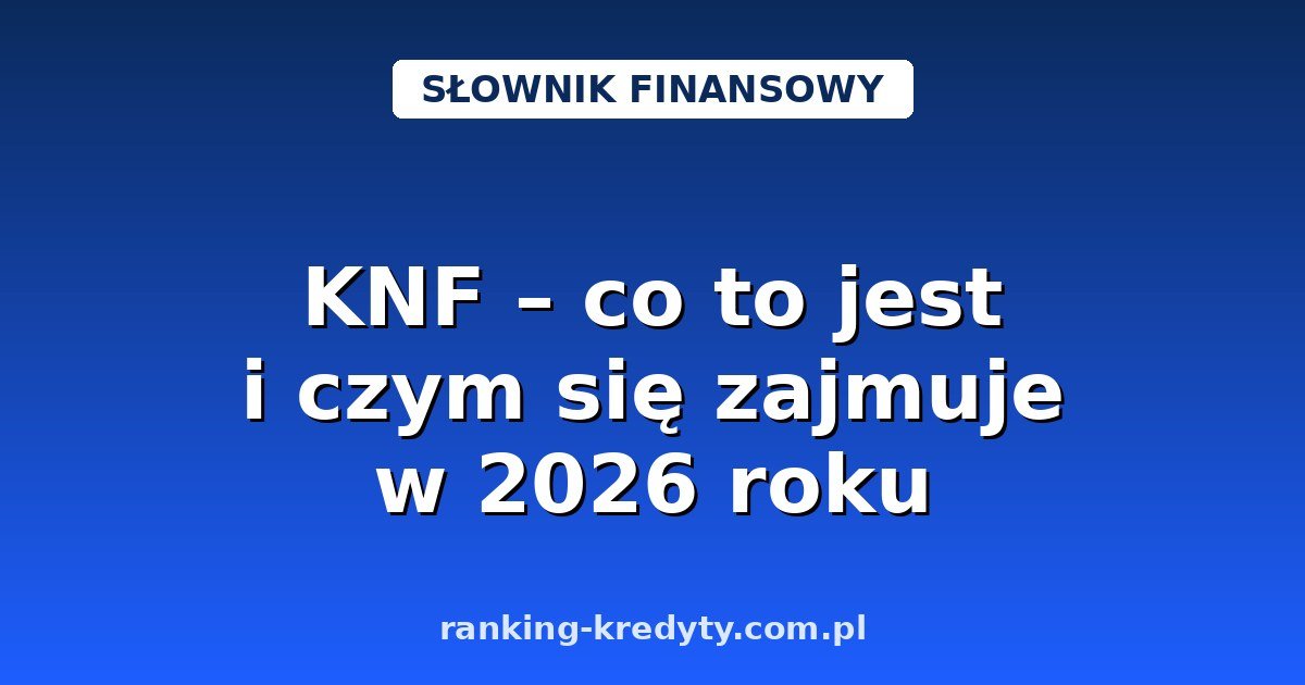 KNF – co to jest i czym się zajmuje w 2026 roku