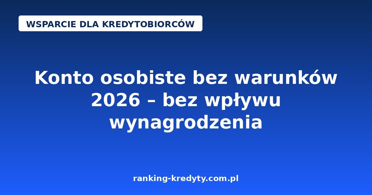 Konto osobiste bez warunków 2026 – bez wpływu wynagrodzenia