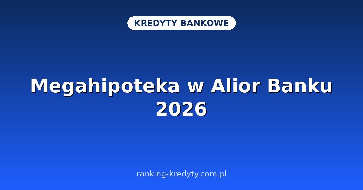Megahipoteka w Alior Banku 2026
