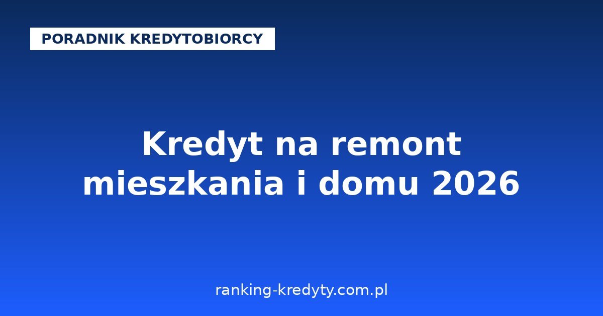 Kredyt na remont mieszkania i domu 2026