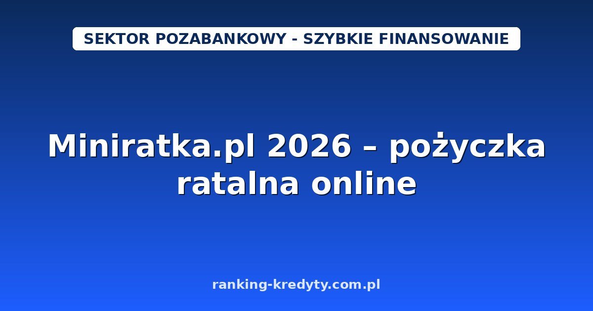 Miniratka.pl 2026 – pożyczka ratalna online do 150 000 zł: warunki, RRSO, wniosek i dokumenty