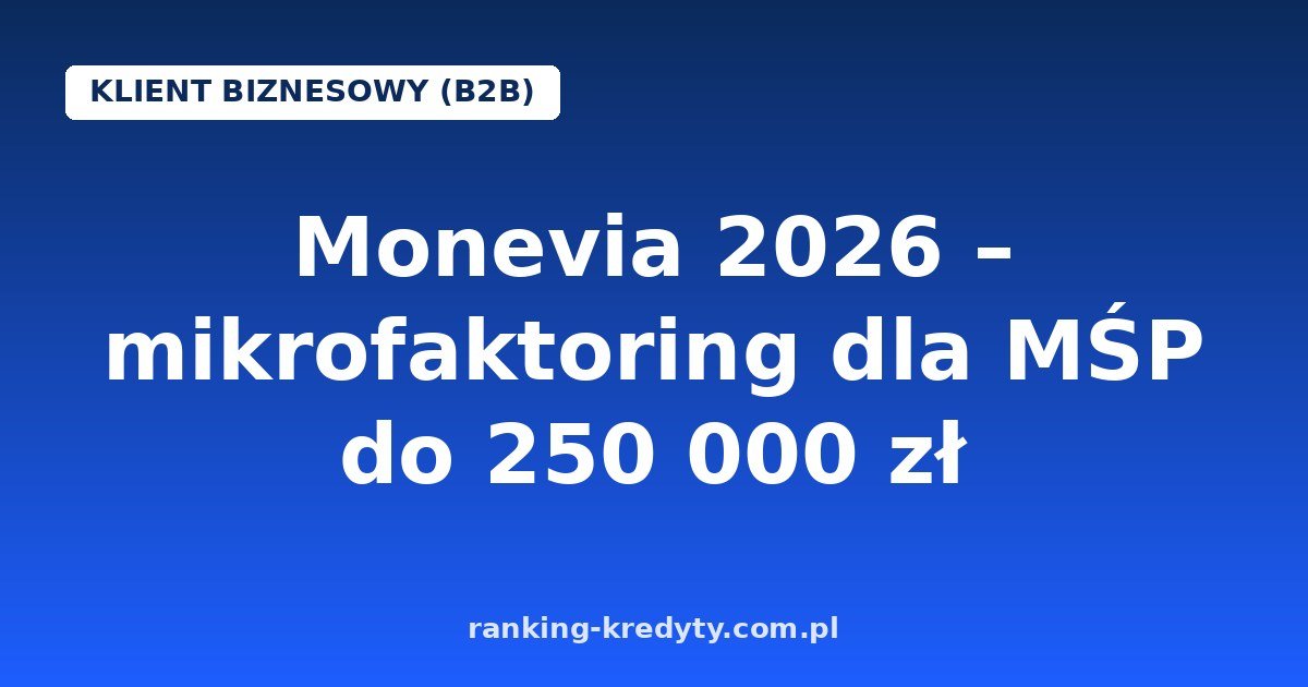 Monevia 2026 – mikrofaktoring dla MŚP: faktura na gotówkę do 250 000 zł bez zabezpieczeń