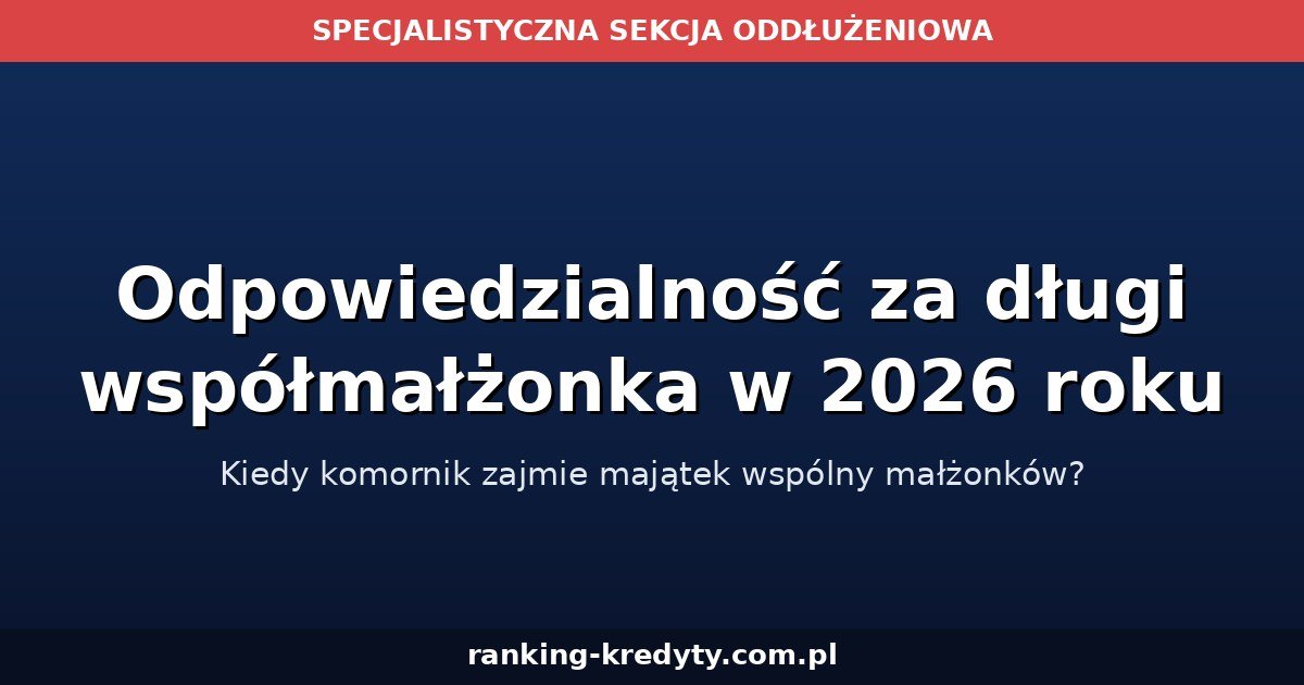 Odpowiedzialność za długi współmałżonka w 2026 roku