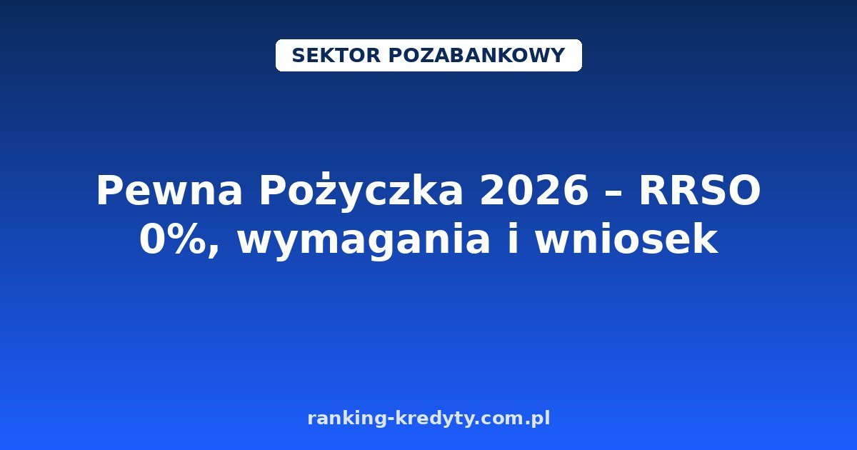 Pewna Pożyczka 2026 – RRSO 0%, wymagania i wniosek